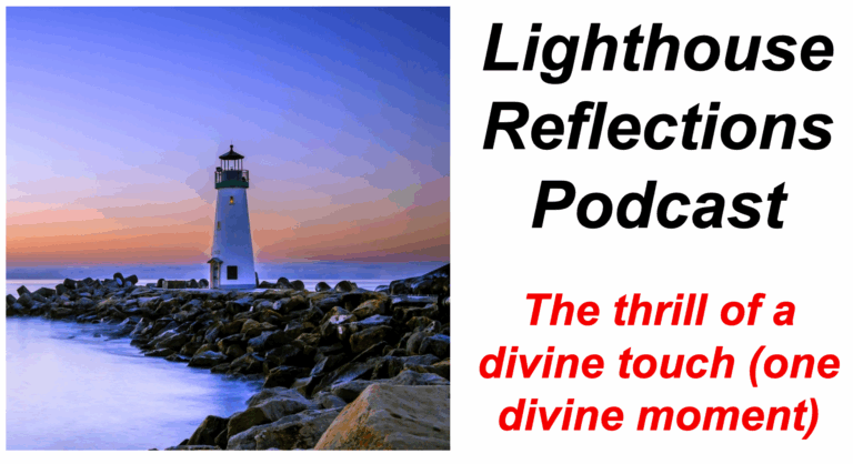 Lighthouse Reflections Podcast: The thrill of a divine touch (one divine moment)