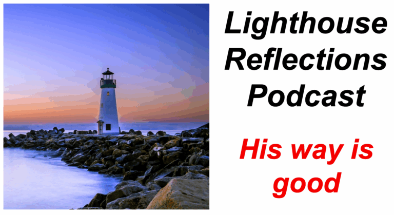 Lighthouse Reflections Podcast: His way is good
