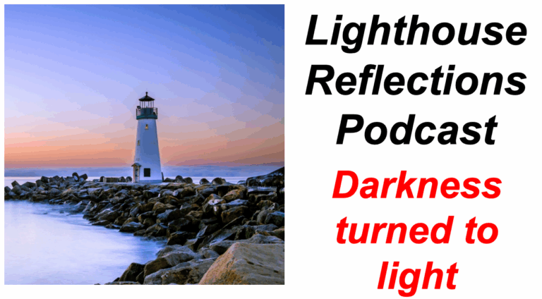 Lighthouse Reflections Podcast: Darkness turned to light