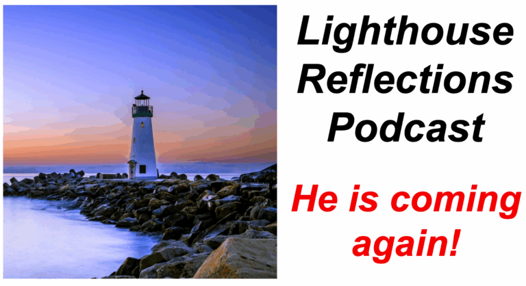 Lighthouse Reflections Podcast: He is coming again!