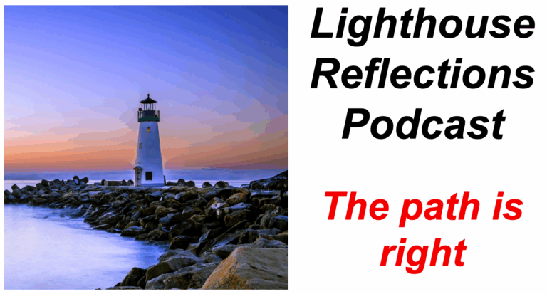 Lighthouse Reflections Podcast: The path is right