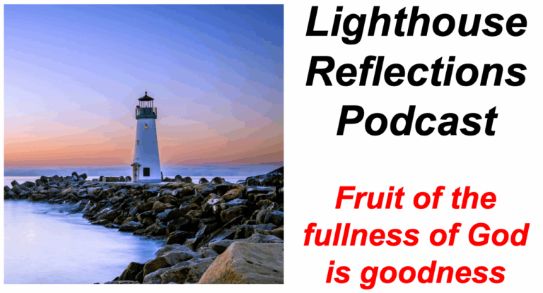Lighthouse Reflections Podcast: Fruit of the fullness of God is goodness